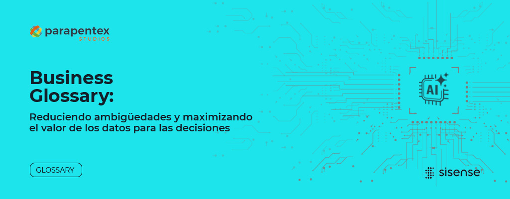 Business Glossary: reduciendo ambigüedades y maximizando el valor de los datos para las decisiones