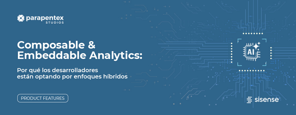 Composable & Embeddable analytics: por qué los desarrolladores están optando por enfoques híbridos