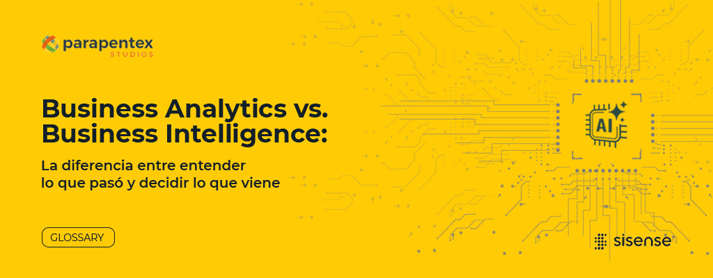 Business Analytics vs. Business Intelligence: de entender lo que pasó a decidir lo que viene