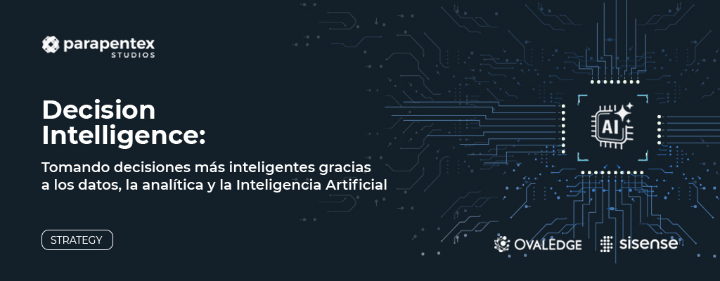 Decision Intelligence: tomando decisiones más inteligentes gracias a los datos, la analítica y la IA