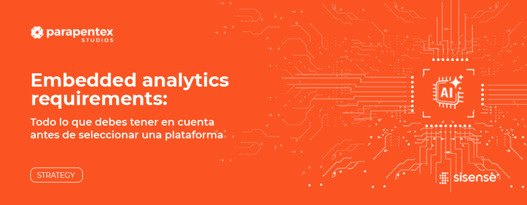 Embedded analytics requirements: todo lo que debes tener en cuenta antes de seleccionar una plataforma