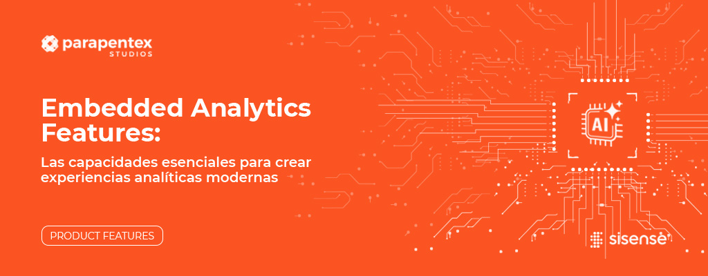 Embedded Analytics Features: las capacidades esenciales para crear experiencias analíticas modernas