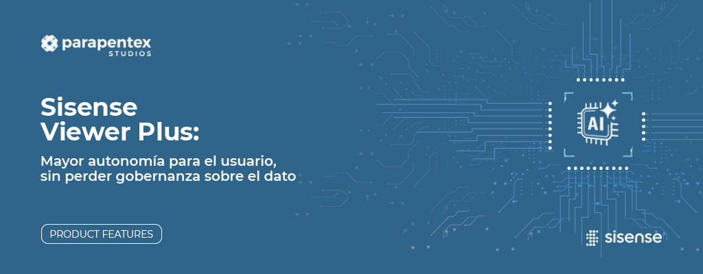 Sisense Viewer Plus: mayor autonomía para el usuario, sin perder gobernanza sobre el dato